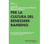 Per la cultura del benessere bambino. Nuovi orientamenti di psicopedagogia psicoanalitica per la prevenzione dei disagi dell’età evolutiva nel tempo della complessità