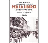 Per la libertà. Il contributo militare italiano al servizio informazioni alleato (dall'8 settembre 1943 al 25 aprile 1945)