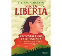 Per la libertà. Raccontare oggi la Resistenza