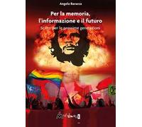 Per la memoria, l'informazione e il futuro. Scritti per le prossime generazioni