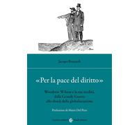 «Per la pace del diritto». Woodrow Wilson e la sua eredità, dalla Grande Guerra