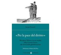 «Per la pace del diritto». Woodrow Wilson e la sua eredità, dalla Grande Guerra allo shock della globalizzazione