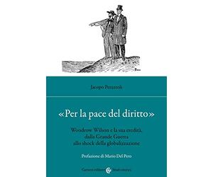 «Per la pace del diritto». Woodrow Wilson e la sua eredità, dalla Grande Guerra allo shock della globalizzazione