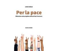 Per la pace. riflessioni sulla preghiera detta di san Francesco