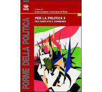 Per la politica. Vol. 3: Fra conflitto e consenso.