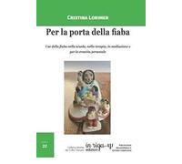 Per la porta della fiaba. Uso della fiaba nella scuola, nella terapia, in mediazione e per la crescita personale