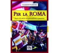 Per La Roma. Storie di calcio tra giornalismo e passione