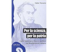 Per la scienza, per la patria. Carlo Matteucci, fisico e politico del Riso...