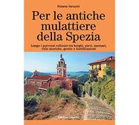 Roberto Venturini - Per Le Antiche Mulattiere Della Spezia. Lungo I Percorsi Co