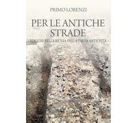 Per Le Antiche Strade. Viaggio Nella Sicilia Della Tarda Antichità - 2015