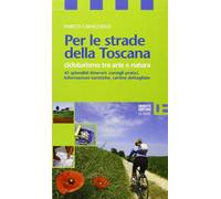 Per le strade della Toscana. Cicloturismo tra arte e natura