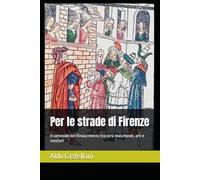 Per le strade di Firenze: Il carnevale del Rinascimento tra corsi mascherati, arti e mestieri