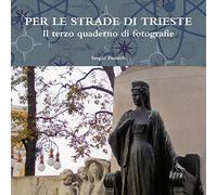 PER LE STRADE DI TRIESTE. Il terzo quaderno di fotografie