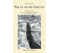 Per le vie del ghetto. Storie e luoghi della comunità ebraica di Ferrara