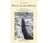 Per le vie del ghetto. Storie e luoghi della comunità ebraica di Ferrara