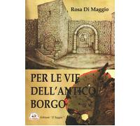Per le vie dell'antico borgo - [Il Saggio Editore]