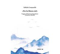 «Per lo libero ciel». Viaggio nell'universo leopardiano fra poesia e filosofia