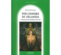 Per l'onore di Irlanda. L'insurrezione irlandese del 1916 - 2016