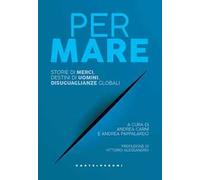 Per mare. Storie di merci, destini di uomini, disuguaglianze globali