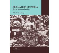 Per Matera si cambia. Breve storia della città - 2018 - Edizioni