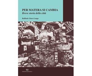 Per Matera si cambia. Breve storia della città - 2018 - Edizioni