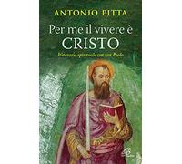 Per me il vivere è Cristo. Itinerario spirituale con San Paolo