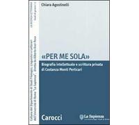 «Per me sola». Biografia intelletuale e scrittura privata di Costanza Monti Perticari