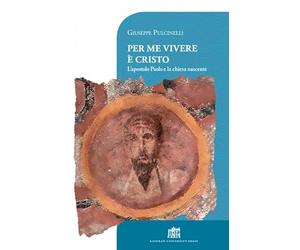 Per me vivere è Cristo. L'apostolo Paolo e la chiesa nascente