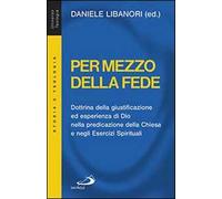 Per mezzo della fede. Dottrina della giustificazione ed esperienza di Dio nella predicazione della Chiesa e negli esercizi spirituali