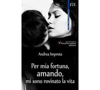 Per mia fortuna, amando, mi sono rovinato la vita