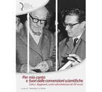 Per mio conto e fuori dalle convenzioni scientifiche. Carlo L. Ragghianti, scritti sull'architettura del XX secolo
