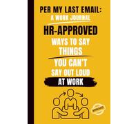 Per My Last Email: A Work Journal: HR-Approved Ways to Say Things You Can't Say Out Loud in Meetings: A Passive-Aggressive Notebook and Funny Gift for ... Remote Workers, and Meeting Survivors.