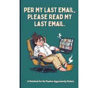 Per My Last Email, Please Read My Last Email.: A Notebook for the Passive-Aggressively Patient | A Funny Dot Grid Notebook for Office Workers, Remote ... & Anyone Who's Ever Had to Repeat Themselves
