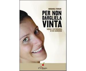 Per non dargliela vinta. Scena e retroscena di un uxoricidio - Ferrari Giovanna