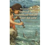 Per non dimenticarli. Storia di alcuni intellettuali italiani «fuori dal coro»
