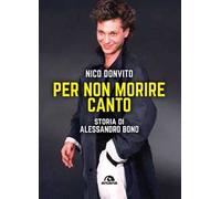 Per non morire canto. Storia di Alessandro Bono