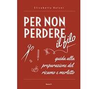 Per non perdere il filo. Guida alla preparazione del ricamo e merletto