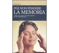 Per non perdere la memoria. Teoria ed esercizi per ricordarsi di non dimenticare