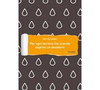 Per ogni lacrima che scende esprimi un desiderio