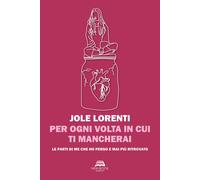 Per ogni volta in cui ti mancherai. Le parti di me che ho perso e mai più ...