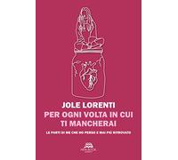 Libri Lorenti Jole - Per Ogni Volta In Cui Ti Mancherai. Le Parti Di Me Che Ho P