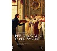 Per orgoglio o per amore. Un romanzo di Fitwilliam Darcy, gentiluomo