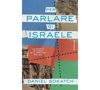 Per parlare di Israele. La storia di come si è arrivati fin qui -