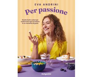 Per passione. Ricette facili e veloci per trasformare ogni occasione in un...