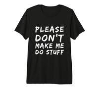 per Persone Divertenti Testo Divertente di Please Don't Make Me Do Stuff Maglietta Premium