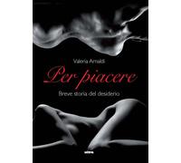 PER PIACERE. BREVE STORIA DEL DESIDERIO - Arnaldi Valeria - 2024 - Ultra