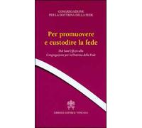 Per promuovere e custodire la fede. Dal Sant'Uffizio alla Congregazione per la Dottrina della Fede