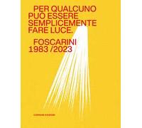 Per qualcuno può essere semplicemente fare luce. Foscarini 1983/2023. Ediz. a colori