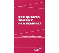 Per quanto tempo è per sempre? Filosofia della lentezza