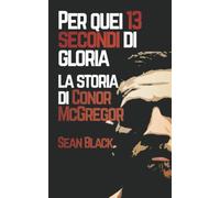 Per quei 13 secondi di gloria: La storia di Conor McGregor di Sean Black, 2021,